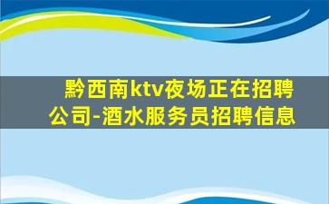 黔西南ktv夜场正在招聘公司-酒水服务员招聘信息